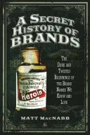 Une histoire secrète des marques : Les débuts sombres et tordus des marques que nous connaissons et aimons - A Secret History of Brands: The Dark and Twisted Beginnings of the Brand Names We Know and Love