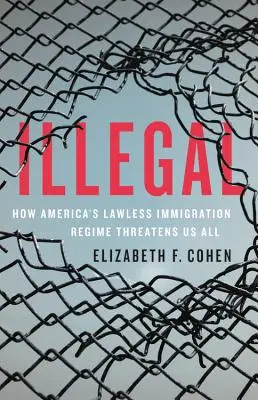 Illegal : Comment le régime d'immigration anarchique de l'Amérique nous menace tous - Illegal: How America's Lawless Immigration Regime Threatens Us All