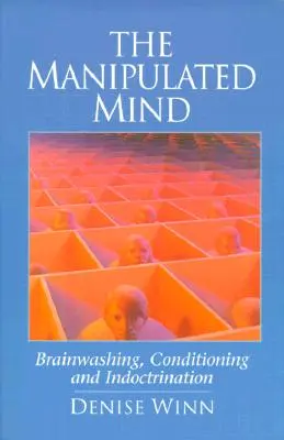 L'esprit manipulé : lavage de cerveau, conditionnement et endoctrinement - The Manipulated Mind: Brainwashing, Conditioning, and Indoctrination