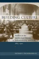 Construire la culture : Études sur l'histoire intellectuelle de l'Amérique en voie d'industrialisation, 1867-1910 - Building Culture: Studies in the Intellectual History of Industrializing America, 1867-1910