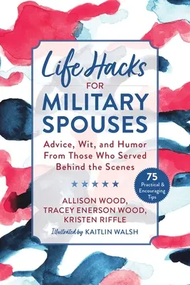 Les trucs de la vie pour les conjoints de militaires : Les conseils, l'esprit et l'humour de ceux qui ont servi en coulisses - Life Hacks for Military Spouses: Advice, Wit, and Humor from Those Who Served Behind the Scenes