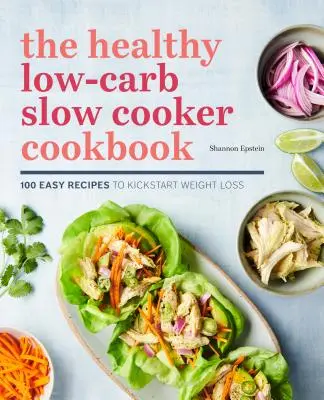 The Healthy Low-Carb Slow Cooker Cookbook : 100 recettes faciles pour commencer à perdre du poids - The Healthy Low-Carb Slow Cooker Cookbook: 100 Easy Recipes to Kickstart Weight Loss
