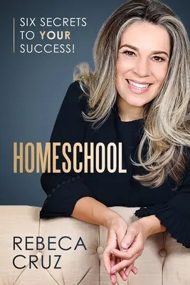 L'école à la maison : Six secrets pour réussir ! - Homeschool: Six Secrets to Your Success!