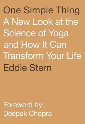 Une chose simple : un nouveau regard sur la science du yoga et la façon dont il peut transformer votre vie - One Simple Thing: A New Look at the Science of Yoga and How It Can Transform Your Life
