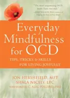 La pleine conscience au quotidien pour les troubles obsessionnels compulsifs : Trucs, astuces et compétences pour vivre dans la joie - Everyday Mindfulness for Ocd: Tips, Tricks, and Skills for Living Joyfully