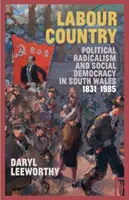 Le pays du travail - Radicalisme politique et social-démocratie dans le sud du Pays de Galles 1831-1985 - Labour Country - Political Radicalism and Social Democracy in South Wales 1831-1985