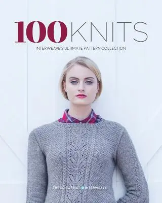 100 Knits : La collection ultime de modèles d'Interweave - 100 Knits: Interweave's Ultimate Pattern Collection