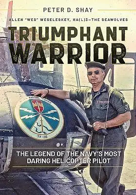 Guerrier triomphant : La légende du pilote d'hélicoptère le plus audacieux de la marine - Triumphant Warrior: The Legend of the Navy's Most Daring Helicopter Pilot