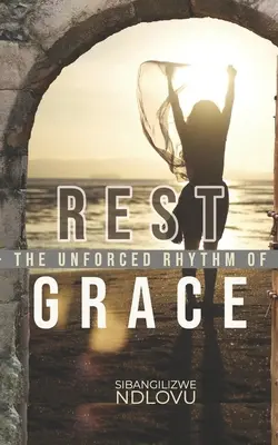 Rest The Unforced Rhythm of Grace (Le repos, le rythme non forcé de la grâce) - Rest The Unforced Rhythm of Grace