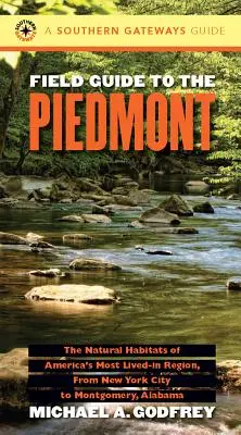 Guide de terrain du Piémont : Les habitats naturels de la région la plus habitée d'Amérique, de New York à Montgomery, Alabama - Field Guide to the Piedmont: The Natural Habitats of America's Most Lived-In Region, from New York City to Montgomery, Alabama