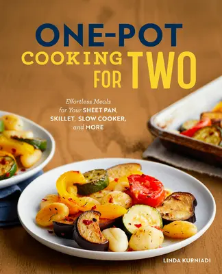 One-Pot Cooking for Two : Effortless Meals for Your Sheet Pan, Skillet, Slow Cooker, and More - One-Pot Cooking for Two: Effortless Meals for Your Sheet Pan, Skillet, Slow Cooker, and More