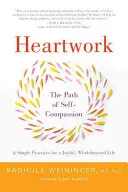 Le travail du cœur : La voie de l'autocompassion - 9 pratiques pour ouvrir le cœur - Heartwork: The Path of Self-Compassion-9 Practices for Opening the Heart