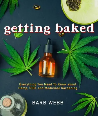 La cuisson au four : Tout ce qu'il faut savoir sur le chanvre, le cbd et le jardinage médicinal - Getting Baked: Everything You Need to Know about Hemp, Cbd, and Medicinal Gardening