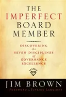 Le membre imparfait du conseil d'administration : Découvrir les sept disciplines de l'excellence en matière de gouvernance - The Imperfect Board Member: Discovering the Seven Disciplines of Governance Excellence