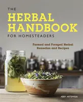 The Herbal Handbook for Homesteaders : Remèdes et recettes à base de plantes issues de l'agriculture et de la cueillette - The Herbal Handbook for Homesteaders: Farmed and Foraged Herbal Remedies and Recipes