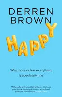 Heureux : Pourquoi plus ou moins tout va bien - Happy: Why More or Less Everything Is Fine