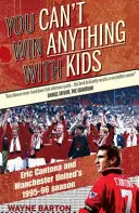 On ne peut rien gagner avec des enfants - Eric Cantona et la saison 1995-96 de Manchester United - You Can't Win Anything with Kids - Eric Cantona & Manchester United's 1995-96 Season