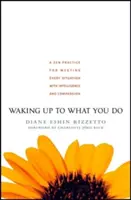 S'éveiller à ce que l'on fait : Une pratique zen pour faire face à chaque situation avec intelligence et compassion - Waking Up to What You Do: A Zen Practice for Meeting Every Situation with Intelligence and Compassion