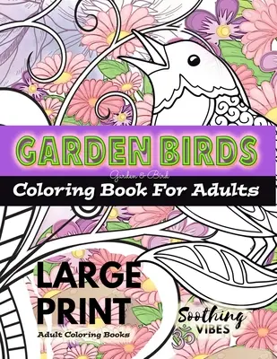 Livre de coloriage pour adultes en LARGE IMPRIMERIE - Livre de coloriage pour adultes sur les oiseaux du jardin : Un livre de coloriage pour adultes en LARGE IMPRIMERIE pour ceux qui ont besoin d'une image plus grande pour se détendre. - LARGE PRINT Adult Coloring Books - Garden Birds coloring book for adults: An Adult coloring book in LARGE PRINT for those needing a larger image to co