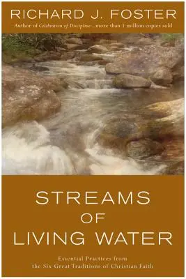 Ruisseaux d'eau vive : Pratiques essentielles des six grandes traditions de la foi chrétienne - Streams of Living Water: Essential Practices from the Six Great Traditions of Christian Faith