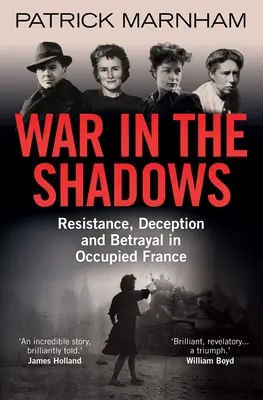 La guerre dans l'ombre : Résistance, tromperie et trahison dans la France occupée - War in the Shadows: Resistance, Deception and Betrayal in Occupied France