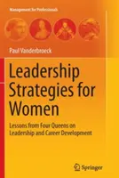 Stratégies de leadership pour les femmes : Leçons de quatre reines sur le leadership et le développement de carrière - Leadership Strategies for Women: Lessons from Four Queens on Leadership and Career Development