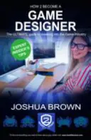 How To Become A Game Designer - The Ultimate Guide to Breaking into the Game Industry (Comment devenir concepteur de jeux vidéo - Le guide ultime pour percer dans l'industrie du jeu) - How To Become A Game Designer - The Ultimate Guide to Breaking into the Game Industry