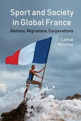 Sport et société dans la France globale : Nations, migrations, entreprises - Sport and Society in Global France: Nations, Migrations, Corporations