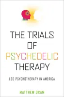 Les essais de thérapie psychédélique : La psychothérapie par le LSD en Amérique - The Trials of Psychedelic Therapy: LSD Psychotherapy in America
