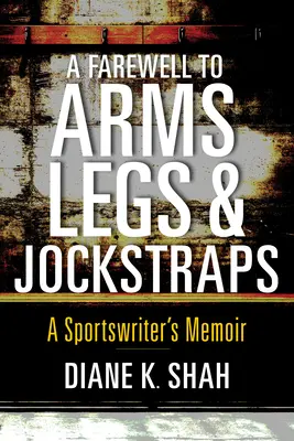 L'adieu aux bras, aux jambes et aux suspensoirs : Les mémoires d'un journaliste sportif - A Farewell to Arms, Legs, and Jockstraps: A Sportswriter's Memoir