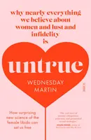 Untrue - pourquoi presque tout ce que nous croyons à propos des femmes, du désir et de l'infidélité est faux. - Untrue - why nearly everything we believe about women and lust and infidelity is untrue