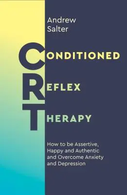 La thérapie des réflexes conditionnés : comment s'affirmer, être heureux et authentique, et surmonter l'anxiété et la dépression - Conditioned Reflex Therapy: How to Be Assertive, Happy and Authentic, and Overcome Anxiety and Depression