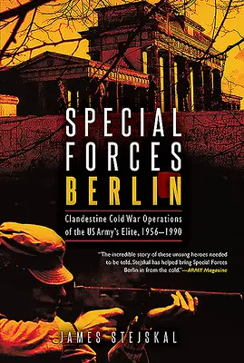 Les forces spéciales à Berlin : Les opérations clandestines de l'élite de l'armée américaine pendant la guerre froide, 1956-1990 - Special Forces Berlin: Clandestine Cold War Operations of the Us Army's Elite, 1956-1990