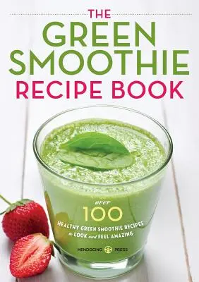 Green Smoothie Recipe Book : Plus de 100 recettes de smoothies verts sains pour avoir l'air en pleine forme et se sentir bien. - Green Smoothie Recipe Book: Over 100 Healthy Green Smoothie Recipes to Look and Feel Amazing