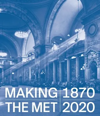 La fabrication du Met, 1870-2020 - Making the Met, 1870-2020