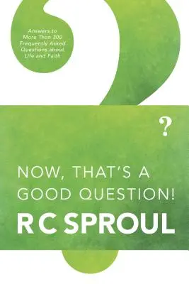 C'est une bonne question : Réponses aux questions sur la vie et la foi - Now, That's a Good Question: Answers to Questions about Life and Faith