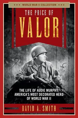 Le prix de la bravoure : La vie d'Audie Murphy, le héros américain le plus décoré de la Seconde Guerre mondiale - The Price of Valor: The Life of Audie Murphy, America's Most Decorated Hero of World War II