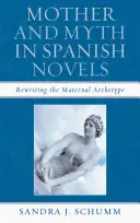 Mère et mythe dans les romans espagnols : Réécriture de l'archétype matriarcal - Mother & Myth in Spanish Novels: Rewriting the Matriarchal Archetype