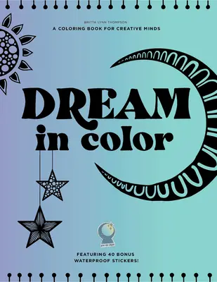 Dream in Color : un livre de coloriage pour les esprits créatifs (avec 40 autocollants imperméables en prime !) - Dream in Color: A Coloring Book for Creative Minds (Featuring 40 Bonus Waterproof Stickers!)