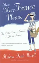 Plus de France s'il vous plaît - Les petits désirs et secrets de la vie en France - More More France Please - The Little Lusts and Secrets of Life in France