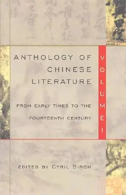 Anthologie de la littérature chinoise : Volume I : Des premiers temps au quatorzième siècle - Anthology of Chinese Literature: Volume I: From Early Times to the Fourteenth Century