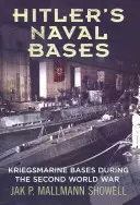 Les bases navales d'Hitler : Les bases de la Kriegsmarine pendant la Seconde Guerre mondiale - Hitler's Naval Bases: Kriegsmarine Bases During the Second World War