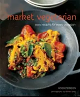 Market Vegetarian - Recettes faciles pour toutes les occasions - Market Vegetarian - Easy Recipes for Every Occasion