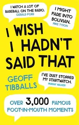 J'aimerais ne pas avoir dit ça : Plus de 3 000 moments célèbres de pied dans la bouche - I Wish I Hadn't Said That: Over 3,000 Famous Foot-In-Mouth Moments