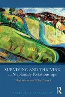 Survivre et prospérer dans les relations de famille recomposée : Ce qui fonctionne et ce qui ne fonctionne pas - Surviving and Thriving in Stepfamily Relationships: What Works and What Doesn't