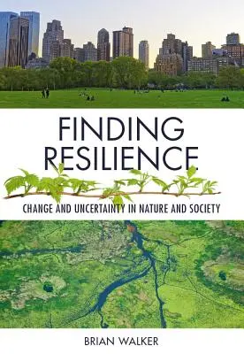 Trouver la résilience : Le changement et l'incertitude dans la nature et la société - Finding Resilience: Change and Uncertainty in Nature and Society