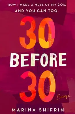 30 Before 30 : How I Made a Mess of My 20s, and You Can Too (30 avant 30 : comment j'ai gâché ma vingtaine, et vous pouvez le faire aussi) : Essais - 30 Before 30: How I Made a Mess of My 20s, and You Can Too: Essays