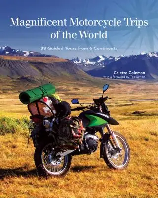 Magnifiques voyages à moto dans le monde : 38 circuits guidés sur 6 continents - Magnificent Motorcycle Trips of the World: 38 Guided Tours from 6 Continents