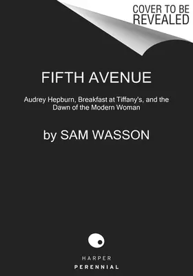 Cinquième Avenue, 5 heures du matin : Audrey Hepburn, Breakfast at Tiffany's et l'aube de la femme moderne - Fifth Avenue, 5 A.M.: Audrey Hepburn, Breakfast at Tiffany's, and the Dawn of the Modern Woman