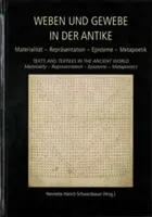 Weben Und Gewebe in Der Antike / Textes et textiles dans le monde antique : Materialitt - Reprsentation - Episteme - Metapoetik / Materiality - Repres - Weben Und Gewebe in Der Antike / Texts and Textiles in the Ancient World: Materialitt - Reprsentation - Episteme - Metapoetik / Materiality - Repres